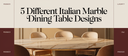5 Best Italian Marble Dining Table Designs
