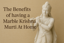 The Benefits of having a Marble Krishna Murti At Home